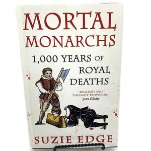 Mortal‎ Monarchs 1000 Years of Royal Deaths Suzie Edge Nonfiction Hardcover